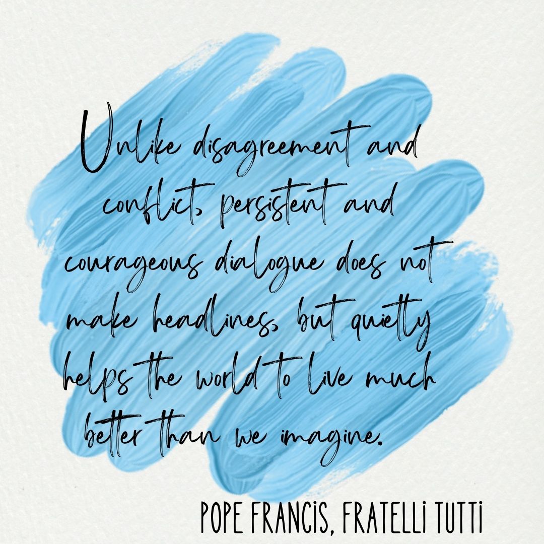 Unlike disagreement and conflict, persistent and courageous dialogue does not make headlines, but quietly helps the world to live much better than we imagine.